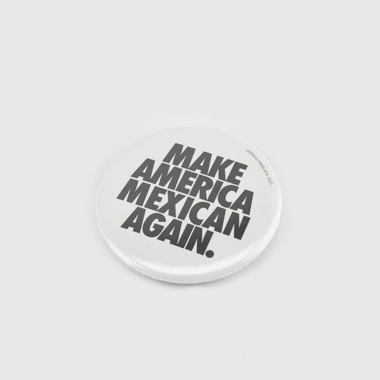 MAKE AMERICA MEXICAN AGAIN BUTTON